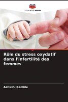 Ashwini Kamble | RôLe Du Stress Oxydatif Dans L'infertilité Des Femmes | Buch