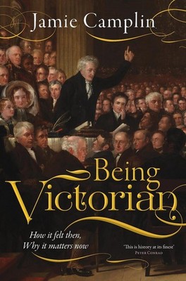 Being Victorian: How it felt then, Why it matters now by Jamie Camplin Hardcover