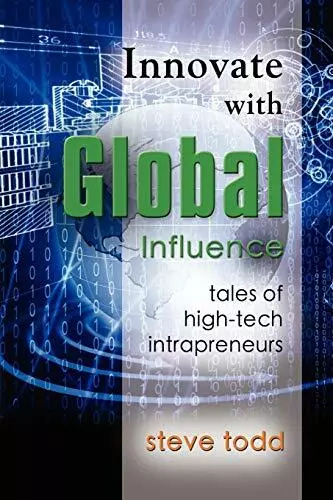 INNOVATE WITH GLOBAL INFLUENCE: Tales of High-Tech Intrapreneurs By Steve Todd - Picture 1 of 1