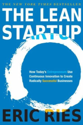 The Lean Startup : How Today's Entrepreneurs Use Continuous Innov