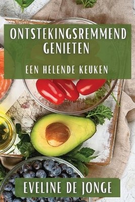 Ontstekingsremmend Genieten: Een Helende Keuken by Eveline de Jonge (Dutch) Pape