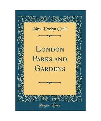 London Parks and Gardens [Classic Reprint], Mrs. Evelyn Cecil
