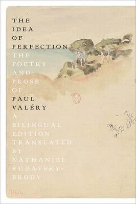 The Idea of Perfection: The Poetry and Prose of Paul Valéry; A Bilingual Ed...