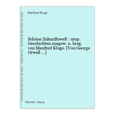 Schöne Zukunftswelt : utop. Geschichten ausgew. u. hrsg. von Manfred Kluge. [Von