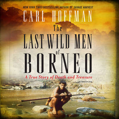 The Last Wild Men of Borneo by Carl Hoffman 2018 Unabridged CD 9781538499276