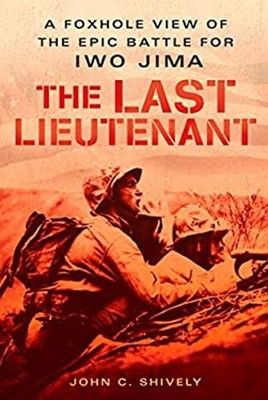 The Last Lieutenant : A Foxhole View of the Epic Battle for Iwo J