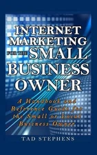 Internet Marketing for the Small Business Owner: A Handbook and Reference Guide 