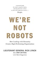We're Not Robots How Leading With Humanity Creates High-Performing Organizations