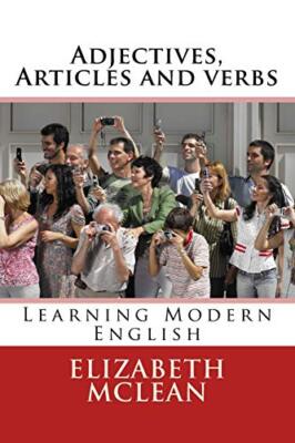 Adjectives, Articles and verbs: Learning Modern English: Volume 5 (English Gr-,