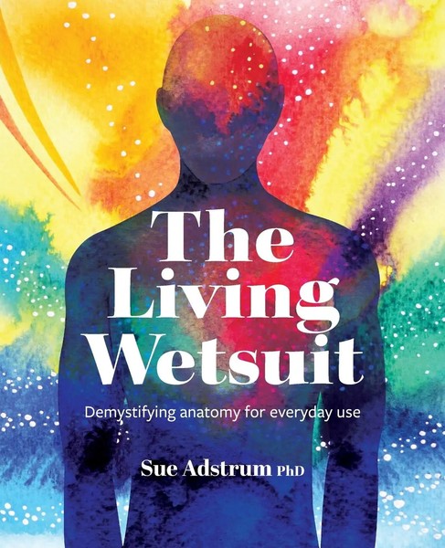 The Living Wetsuit | Demystifying Anatomy For Everyday Use | Sue Adstrum | Buch-image