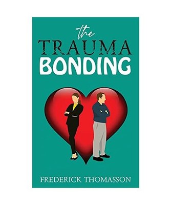The Trauma Bonding: How to Understand the Trauma of Exploitative Relationships a