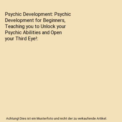 Psychic Development: Psychic Development for Beginners, Teaching you to Unlock y