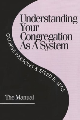 Understanding Your Congregation as a System: The Manual by George D Parsons