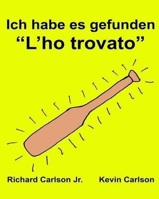 Ich habe es gefunden ''L'ho trovato'': Ein Bilderbuch f?r Kinder Deutsch-Italienis