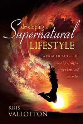 Developing a Supernatural Lifestyle: A Practical Guide to a Life of Signs,: New