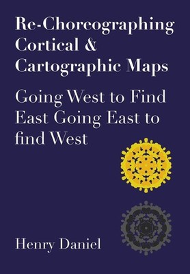Re-Choreographing Cortical & Cartographic Maps: Going West to Find East Going Ea