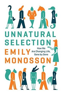 UNNATURAL SELECTION: HOW WE ARE CHANGING LIFE, GENE BY By Emily Monosson *VG+*