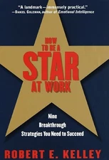 HOW TO BE A STAR AT WORK: 9 BREAKTHROUGH STRATEGIES YOU By Robert E. Kelley Mint