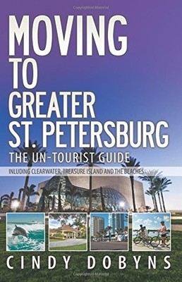 MOVING TO GREATER ST. PETERSBURG: THE UN-TOURIST GUIDE By Cindy Dobyns EXCELLENT