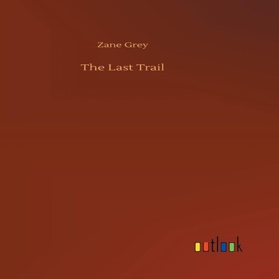 The Last Trail Zane Grey Hardcover BoD Third Party Titles
