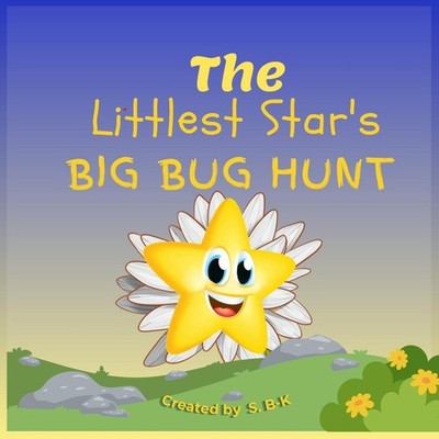 The Littlest Star's Big Bug Hunt Exploring the tiny wonders od th