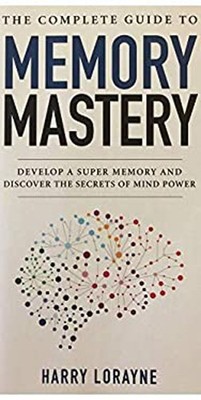 THE COMPLETE MEMORY MASTERY: DEVELOP A SUPER MEMORY AND DISCOVER