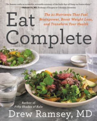 Eat Complete : The 21 Nutrients That Fuel Brainpower, Boost Weigh