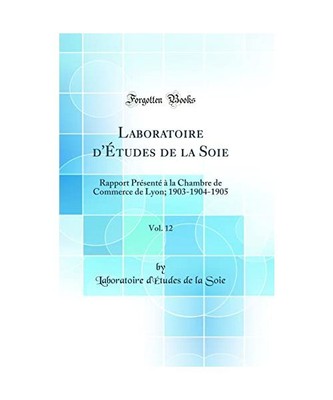 Laboratoire d'Études de la Soie, Vol. 12: Rapport Présenté à la Chambre de C