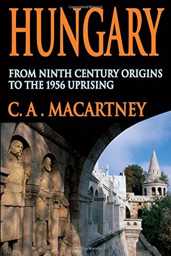 Hungary: From Ninth Century Origins to the 1956 Uprising by Macartney PB..