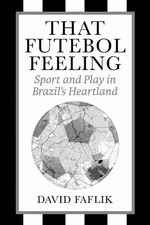 That Futebol Feeling : Sport and Play in Brazil's Heartland, Hardcover by Faf...