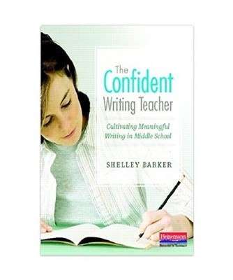 The Confident Writing Teacher: Cultivating Meaningful Writing in Middle School: 