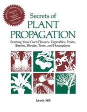 Secrets of Plant Propagation: Starting Your Own Flowers, Vegetables, Fruits,...