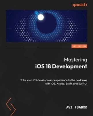 Avi Tsadok Mastering iOS 18 Development (Taschenbuch)