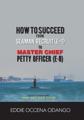 How to Succeed from Seaman Recruit (E-1) to Master Chief Petty Officer (E-9) by