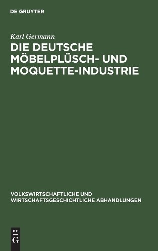 Karl Germann Die Deutsche Möbelplüsch- Und Moquette-Industrie (Hardback)