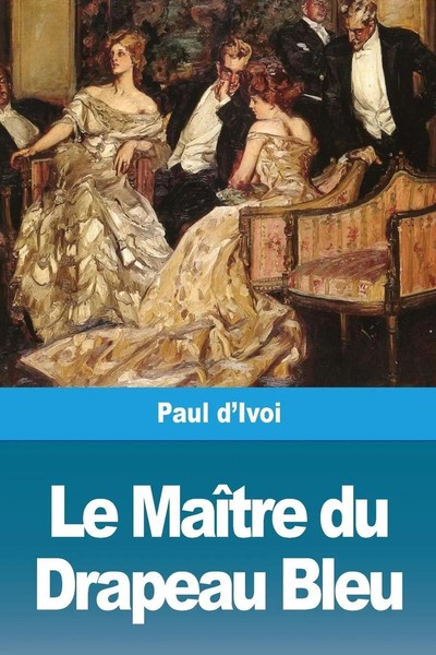 Paul D'ivoi | Le MaîTre Du Drapeau Bleu | Taschenbuch | FranzöSisch (2020)-image