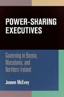 Power-Sharing Executives: Governing in Bosnia, Macedonia, and Northern Ireland by Joanne McEvoy (Hardback, 2014)