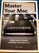Master Your Mac: Simple Ways to Tweak, Customize, and Secure OS X Book Matt Cone