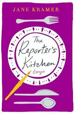 The Reporter's Kitchen: Essays by Kramer, Jane