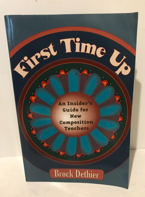 First Time Up : An Insider's Guide for New Composition Teachers by Brock Dethier