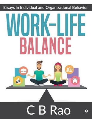 Work-Life Balance: Essays in Individual and Organizational Behavior by C.B. Rao 
