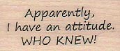 Apparently I Have An Attitude 1 x 1 3/4'' Rubber Stamp, Mixed Media, Word/Phrase 