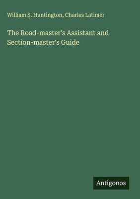 William S. Huntington (u. a.) | The Road-master's Assistant and...