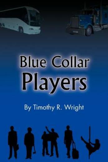 Timothy R. Wright Blue Collar Players by Timothy R. Wright (2012, Trade Paperback) for ...