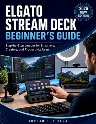 Elgato Stream Deck Beginner's Guide: A Step-by-Step Lessons for Streamers, Creat