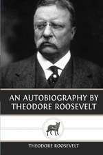 An Autobiography by Theodore Roosev..., Roosevelt, Theo