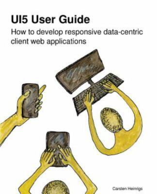 Ui5 User Guide: How to Develop Responsive Data-Centric Client Web Application...