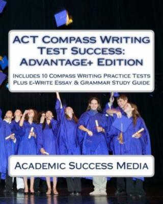 Act Compass Writing Test Success Advantage+ Edition - Includes 10 Compass W...
