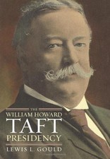 THE WILLIAM HOWARD TAFT PRESIDENCY (AMERICAN PRESIDENCY By Lewis L. Gould *NEW*