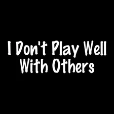I Don’t Play Well With Others Decal Sticker White Die Cut Vinyl